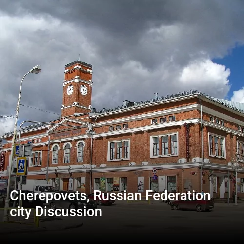 Cherepovets, Russian Federation city Discussion