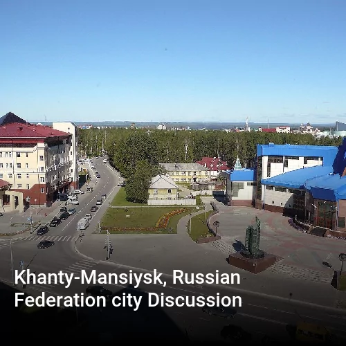 Khanty-Mansiysk, Russian Federation city Discussion