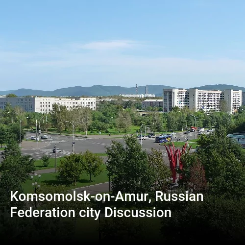 Komsomolsk-on-Amur, Russian Federation city Discussion