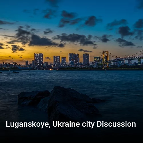 Luganskoye, Ukraine city Discussion