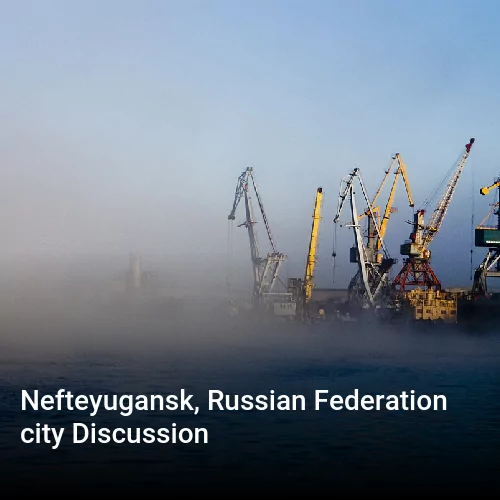 Nefteyugansk, Russian Federation city Discussion