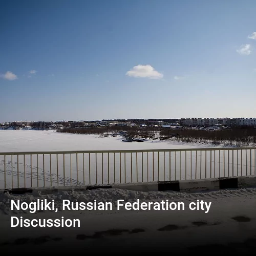Nogliki, Russian Federation city Discussion
