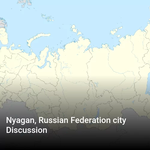Nyagan, Russian Federation city Discussion