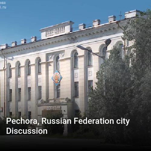 Pechora, Russian Federation city Discussion