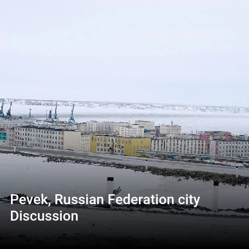 Pevek, Russian Federation city Discussion