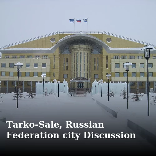 Tarko-Sale, Russian Federation city Discussion