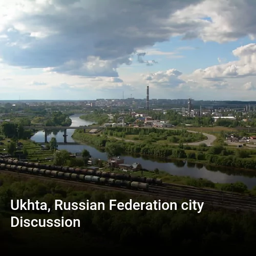 Ukhta, Russian Federation city Discussion