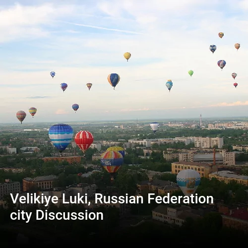 Velikiye Luki, Russian Federation city Discussion