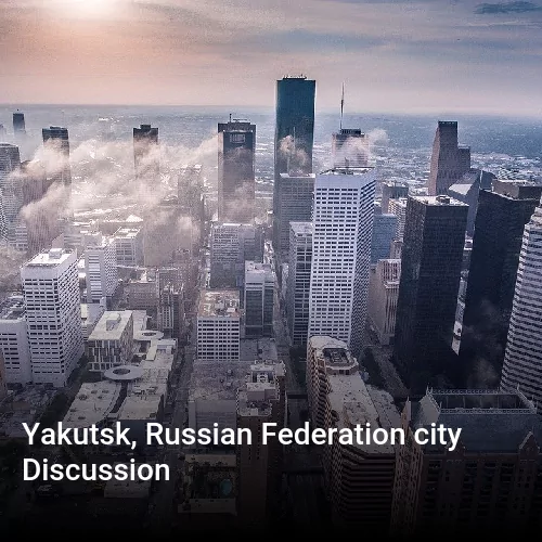 Yakutsk, Russian Federation city Discussion