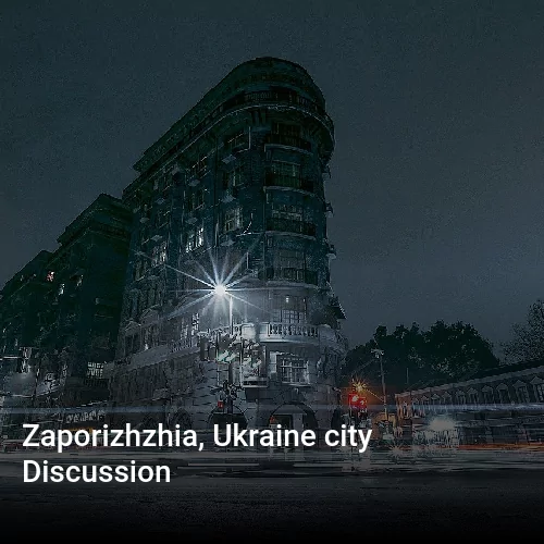 Zaporizhzhia, Ukraine city Discussion