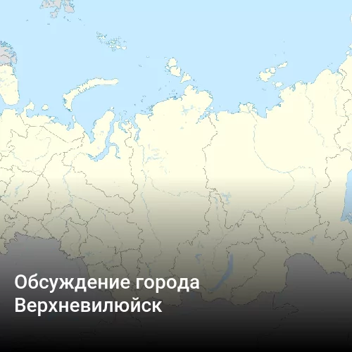 Обсуждение города Верхневилюйск