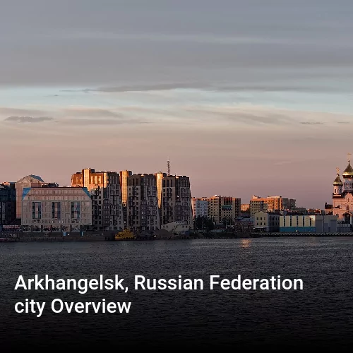 Arkhangelsk, Russian Federation city Overview