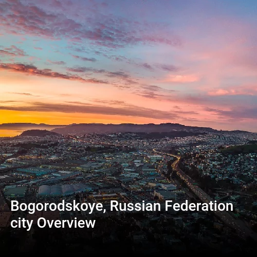 Bogorodskoye, Russian Federation city Overview
