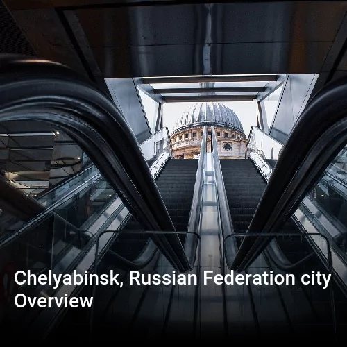 Chelyabinsk, Russian Federation city Overview