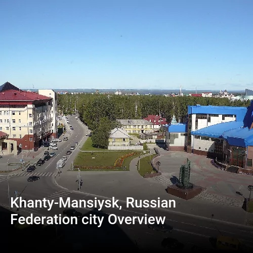 Khanty-Mansiysk, Russian Federation city Overview