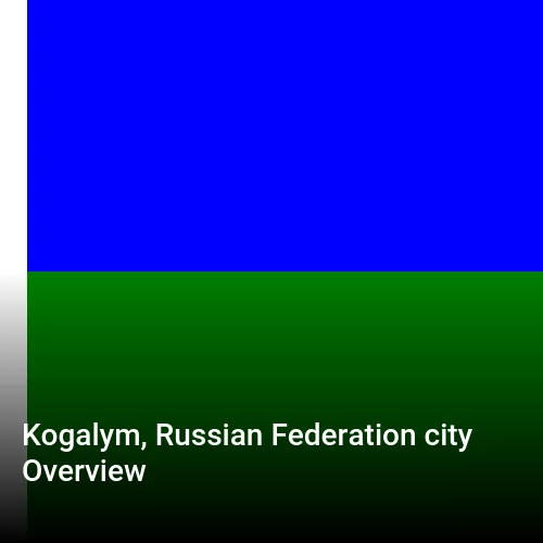 Kogalym, Russian Federation city Overview