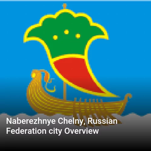Naberezhnye Chelny, Russian Federation city Overview