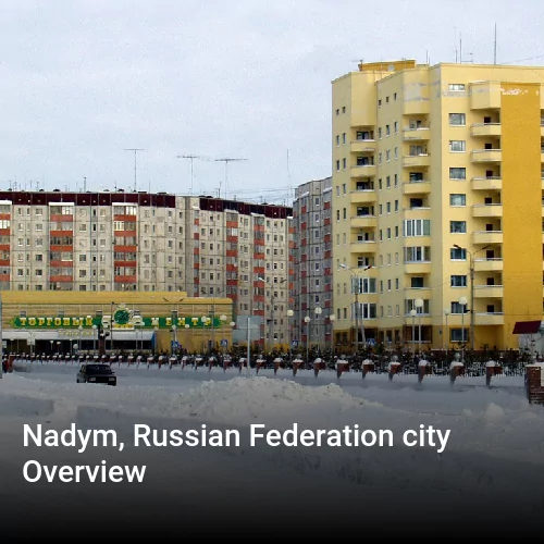 Nadym, Russian Federation city Overview