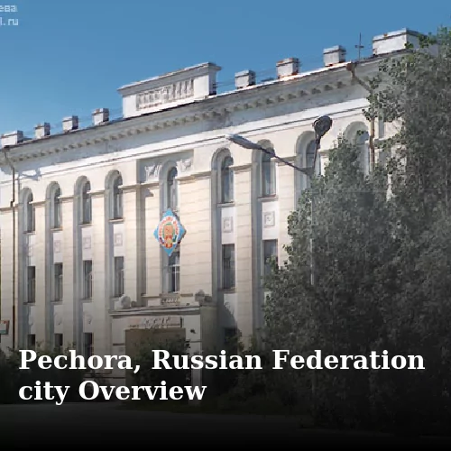 Pechora, Russian Federation city Overview
