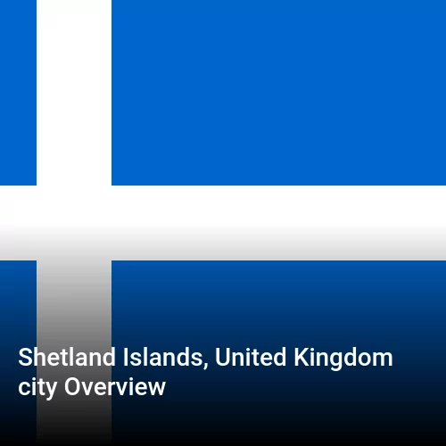 Shetland Islands, United Kingdom city Overview