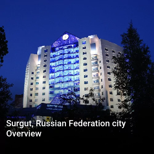 Surgut, Russian Federation city Overview