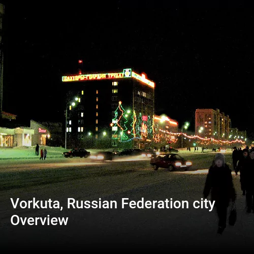 Vorkuta, Russian Federation city Overview