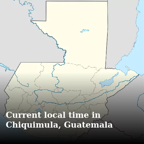 Current local time in Chiquimula, Guatemala