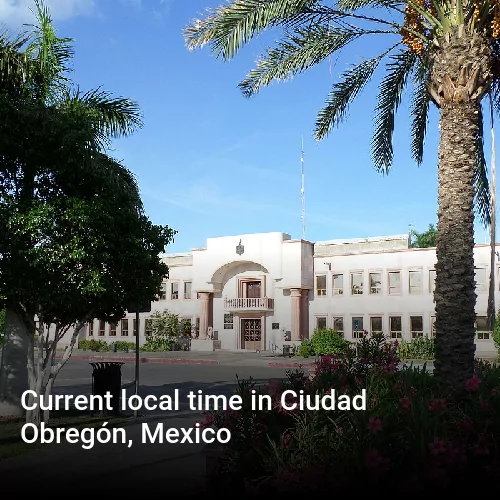Current local time in Ciudad Obregón, Mexico