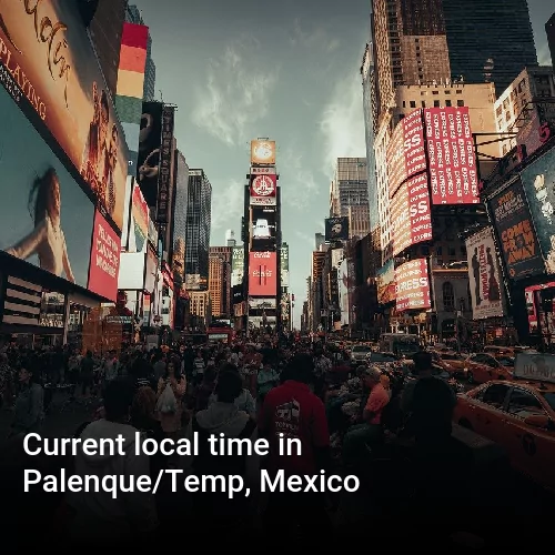 Current local time in Palenque/Temp, Mexico