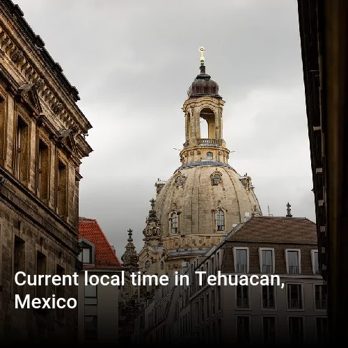 Current local time in Tehuacan, Mexico