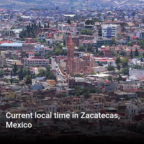Current local time in Zacatecas, Mexico