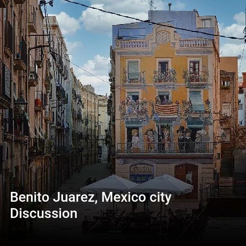 Benito Juarez, Mexico city Discussion