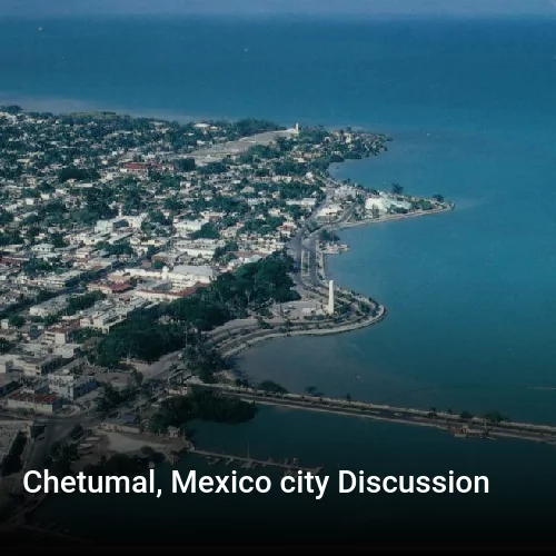 Chetumal, Mexico city Discussion