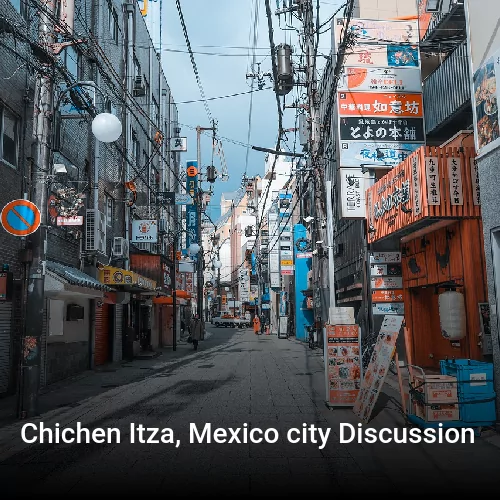Chichen Itza, Mexico city Discussion