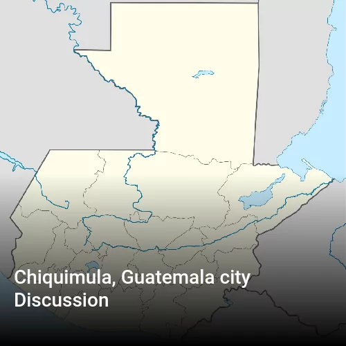 Chiquimula, Guatemala city Discussion
