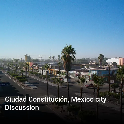Ciudad Constitución, Mexico city Discussion