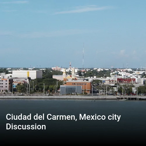 Ciudad del Carmen, Mexico city Discussion