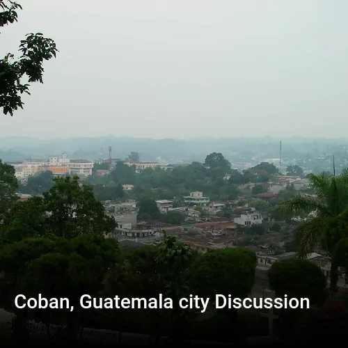 Coban, Guatemala city Discussion