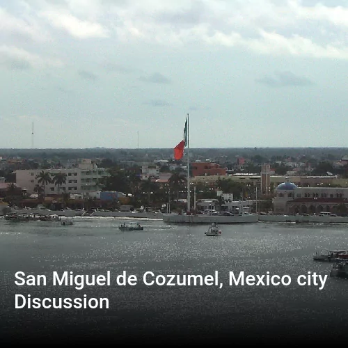 San Miguel de Cozumel, Mexico city Discussion