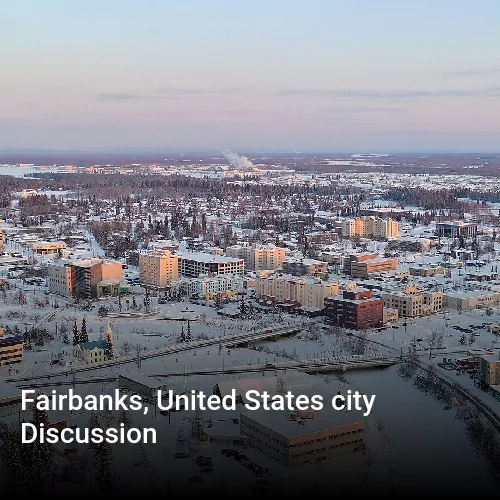 Fairbanks, United States city Discussion Fairbanks, United States city Discussion
