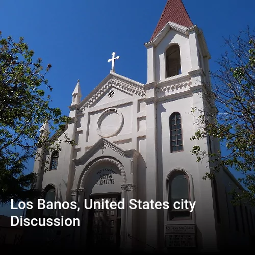 Los Banos, United States city Discussion