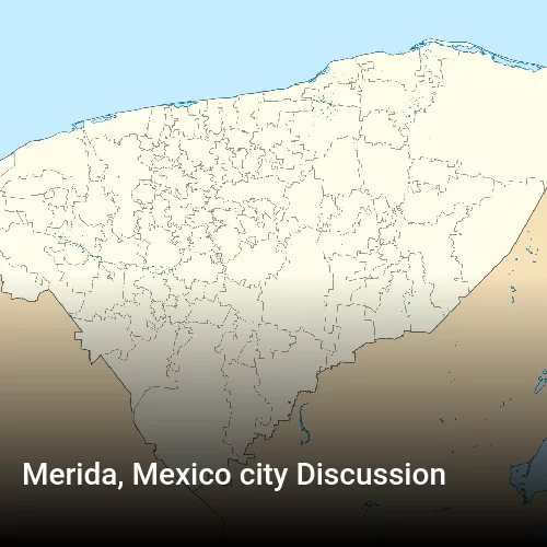 Merida, Mexico city Discussion