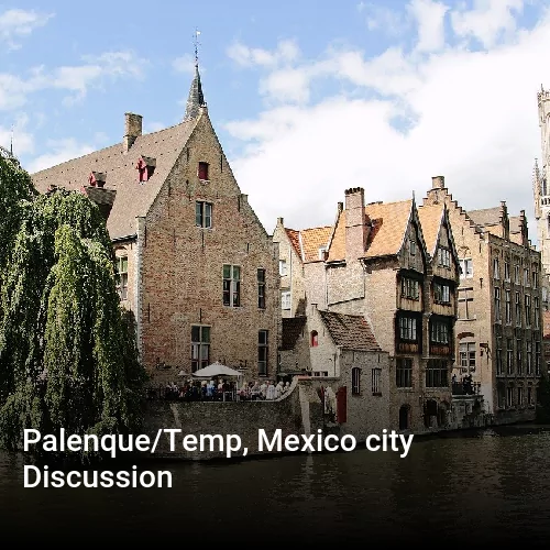 Palenque/Temp, Mexico city Discussion