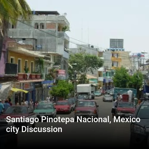 Santiago Pinotepa Nacional, Mexico city Discussion