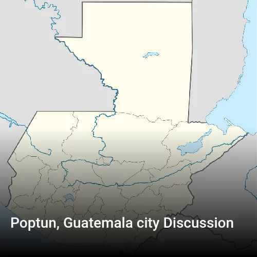 Poptun, Guatemala city Discussion