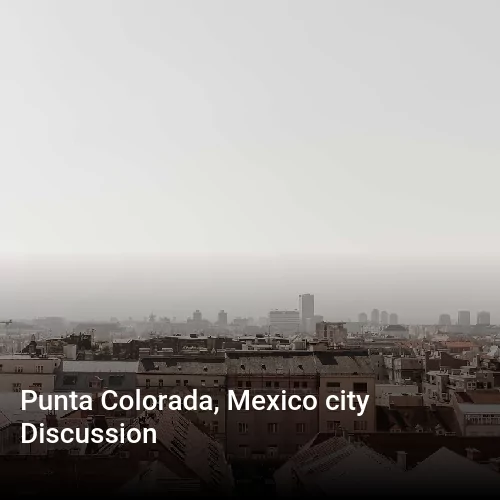 Punta Colorada, Mexico city Discussion