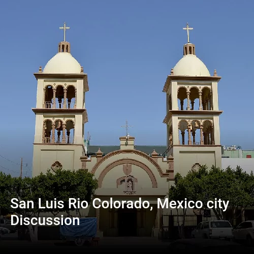 San Luis Rio Colorado, Mexico city Discussion