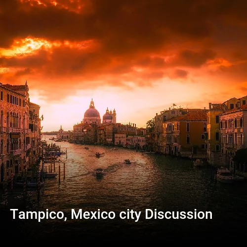 Tampico, Mexico city Discussion