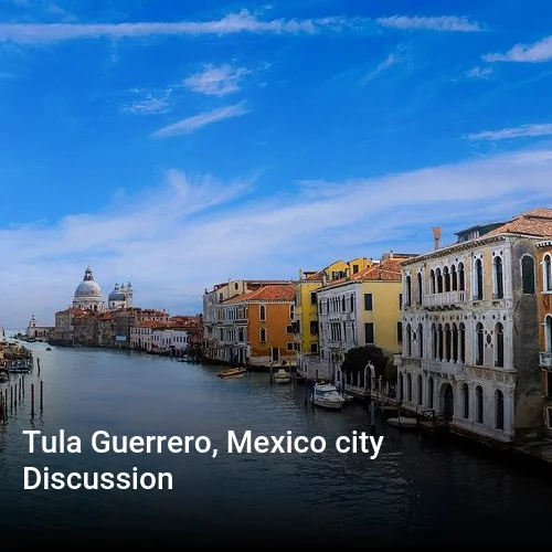 Tula Guerrero, Mexico city Discussion