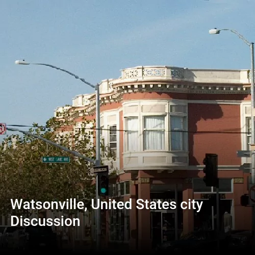 Watsonville, United States city Discussion